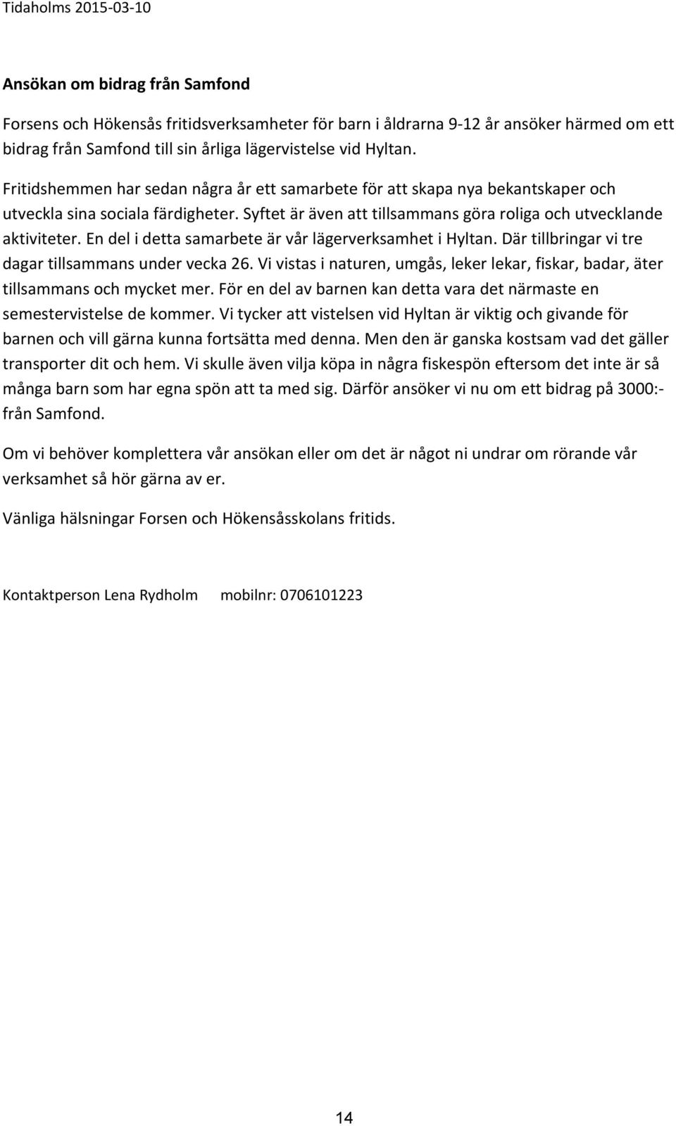En del i detta samarbete är vår lägerverksamhet i Hyltan. Där tillbringar vi tre dagar tillsammans under vecka 26.