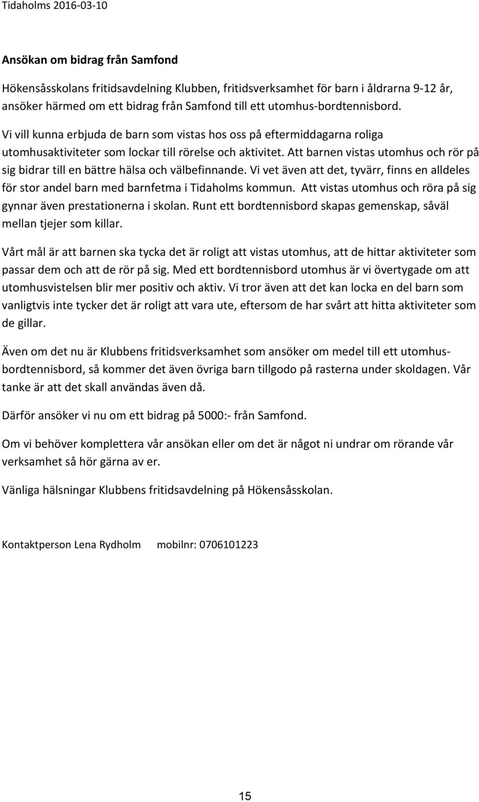 Att barnen vistas utomhus och rör på sig bidrar till en bättre hälsa och välbefinnande. Vi vet även att det, tyvärr, finns en alldeles för stor andel barn med barnfetma i Tidaholms kommun.