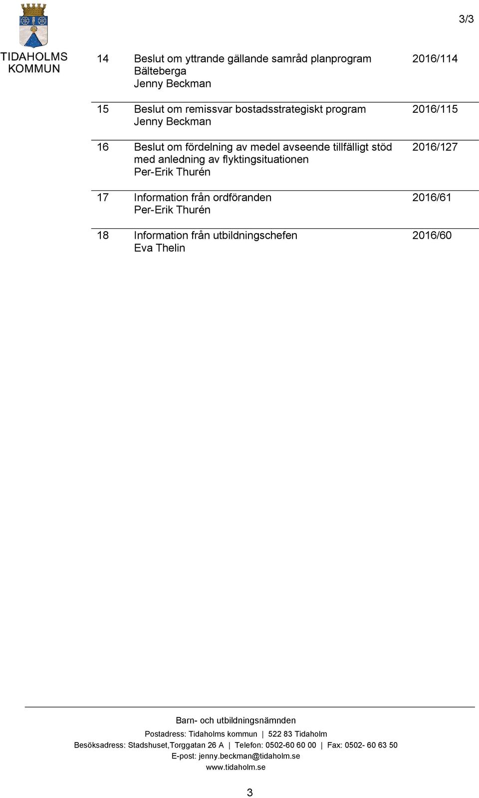 Thurén 18 Information från utbildningschefen Eva Thelin 2016/114 2016/115 2016/127 2016/61 2016/60 Barn- och utbildningsnämnden Postadress: Tidaholms