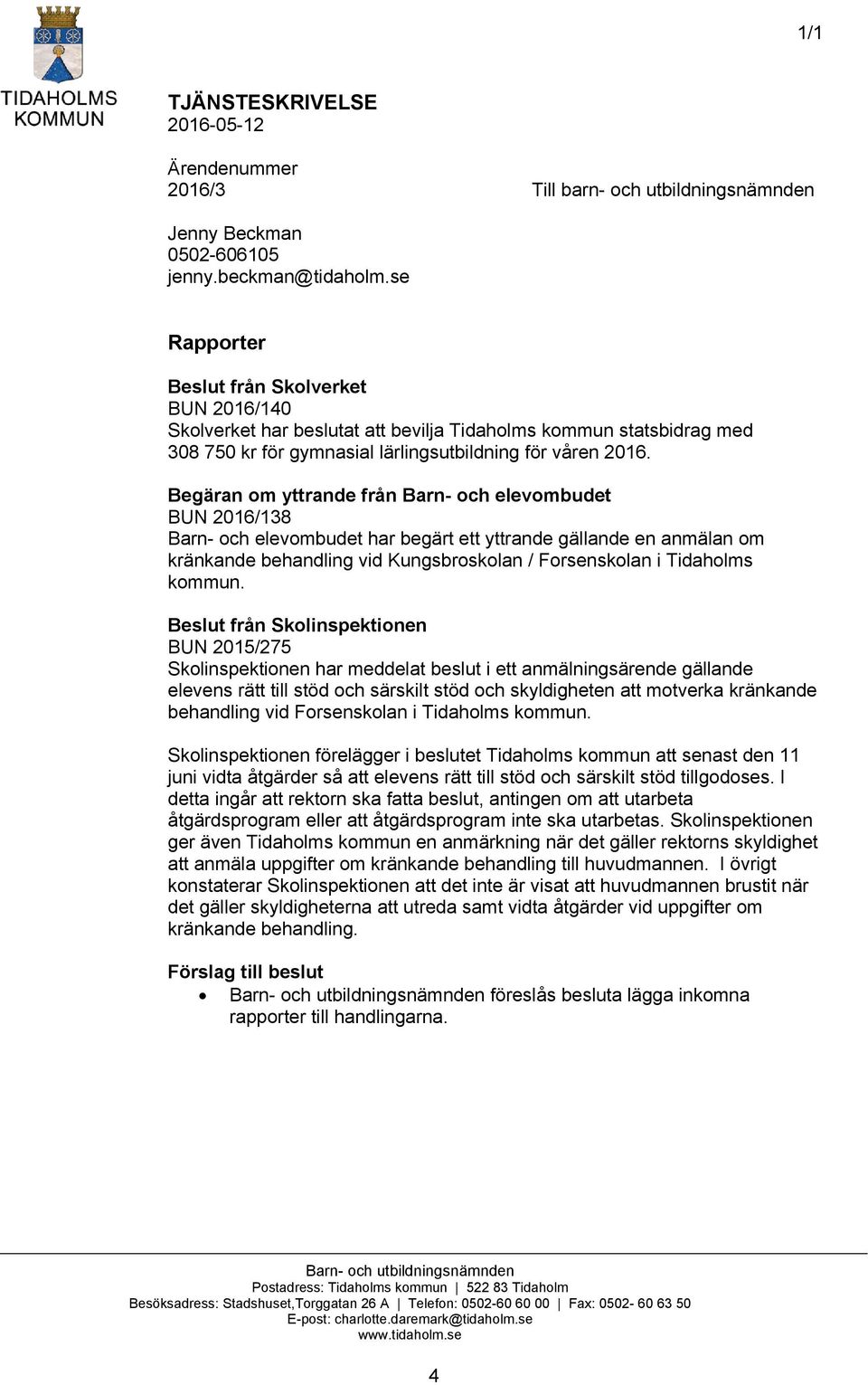 Begäran om yttrande från Barn- och elevombudet BUN 2016/138 Barn- och elevombudet har begärt ett yttrande gällande en anmälan om kränkande behandling vid Kungsbroskolan / Forsenskolan i Tidaholms