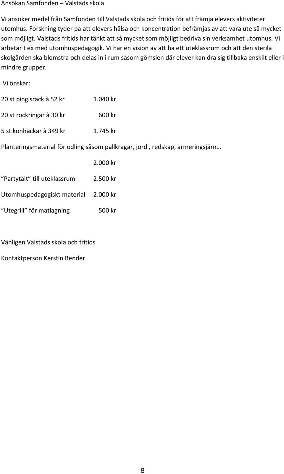 Vi arbetar t ex med utomhuspedagogik.