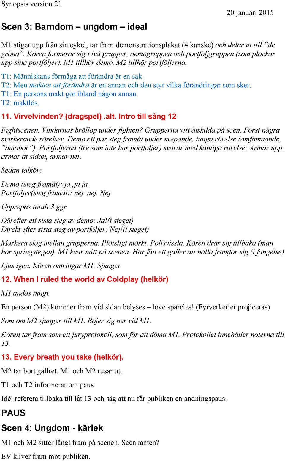 T2: Men makten att förändra är en annan och den styr vilka förändringar som sker. T1: En persons makt gör ibland någon annan T2: maktlös. 11. Virvelvinden? (dragspel).alt.