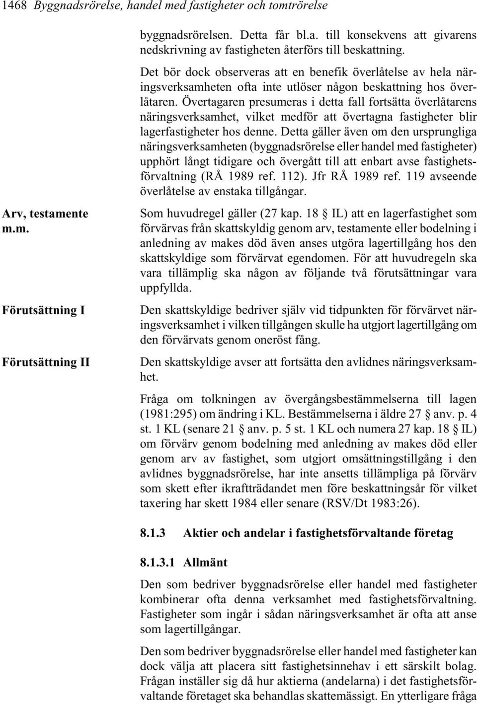 Övertagaren presumeras i detta fall fortsätta överlåtarens näringsverksamhet, vilket medför att övertagna fastigheter blir lagerfastigheter hos denne.