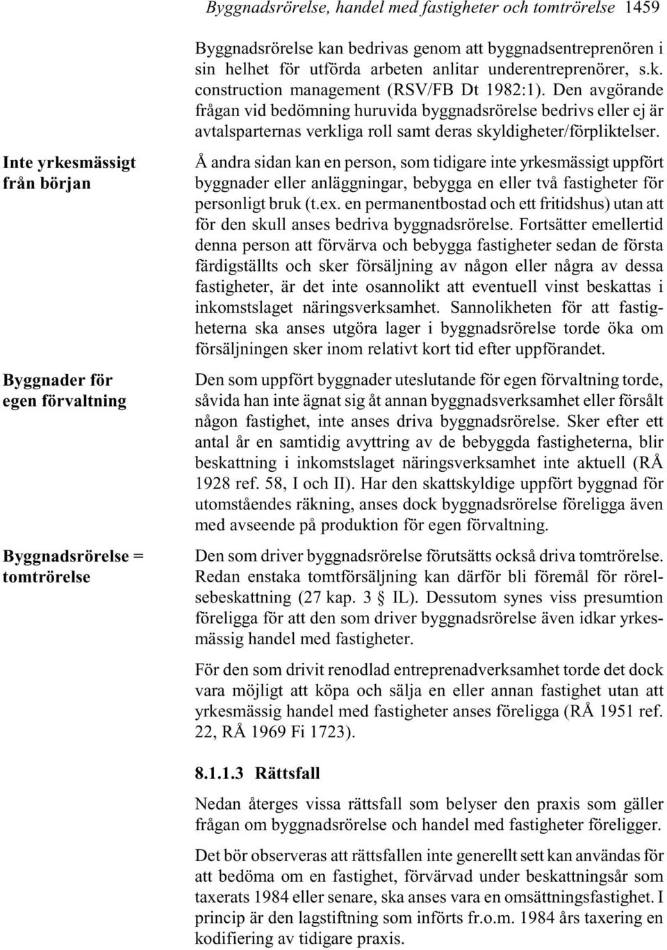 Den avgörande frågan vid bedömning huruvida byggnadsrörelse bedrivs eller ej är avtalsparternas verkliga roll samt deras skyldigheter/förpliktelser.