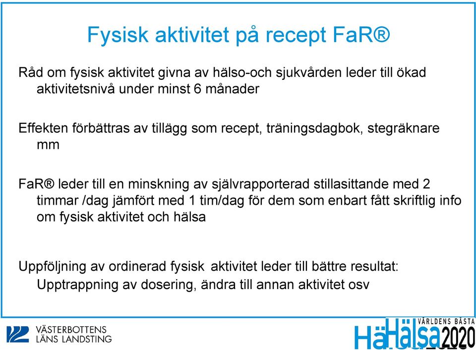 självrapporterad stillasittande med 2 timmar /dag jämfört med 1 tim/dag för dem som enbart fått skriftlig info om fysisk