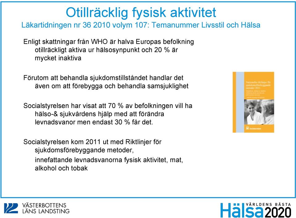 och behandla samsjuklighet Socialstyrelsen har visat att 70 % av befolkningen vill ha hälso-& sjukvårdens hjälp med att förändra levnadsvanor men