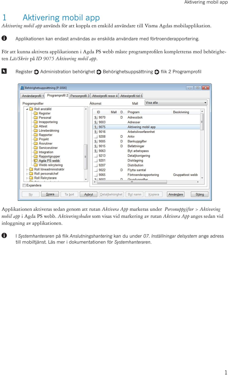 För att kua aktivera applikatioe i Agda PS webb måste programprofile kompletteras med behörighete Läs/Skriv på ID 9075 Aktiverig mobil app.