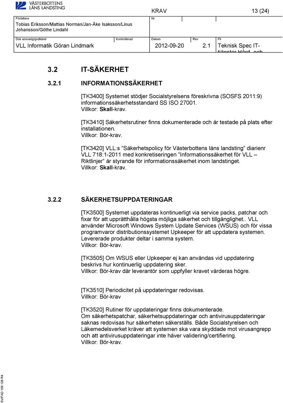 [TK3420] VLL:s Säkerhetspolicy för Västerbottens läns landsting diarienr VLL 718:1-2011 med konkretiseringen Informationssäkerhet för VLL Riktlinjer är styrande för informationssäkerhet inom