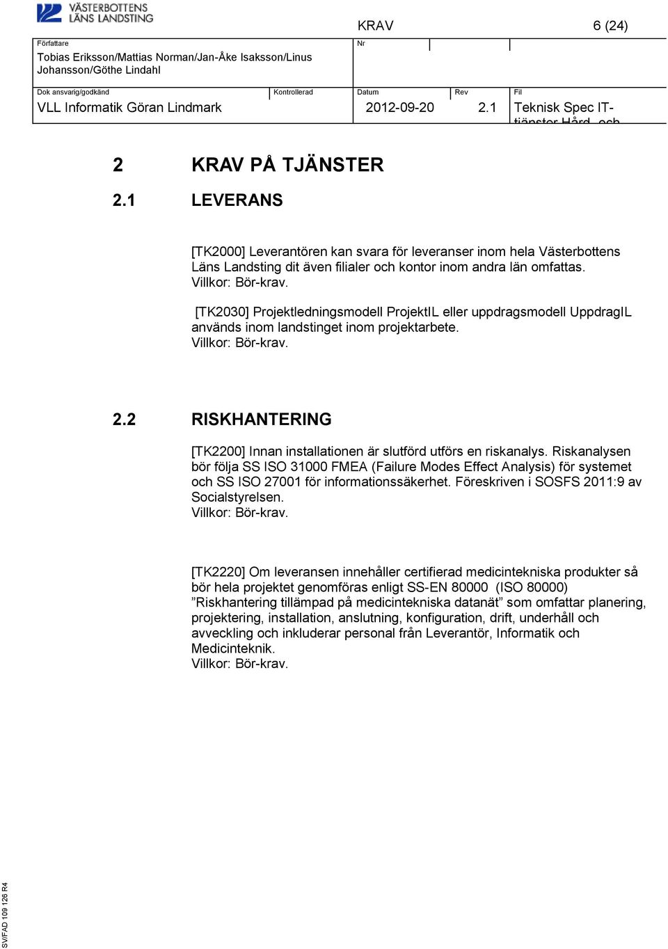 Riskanalysen bör följa SS ISO 31000 FMEA (Failure Modes Effect Analysis) för systemet SS ISO 27001 för informationssäkerhet. Föreskriven i SOSFS 2011:9 av Socialstyrelsen.