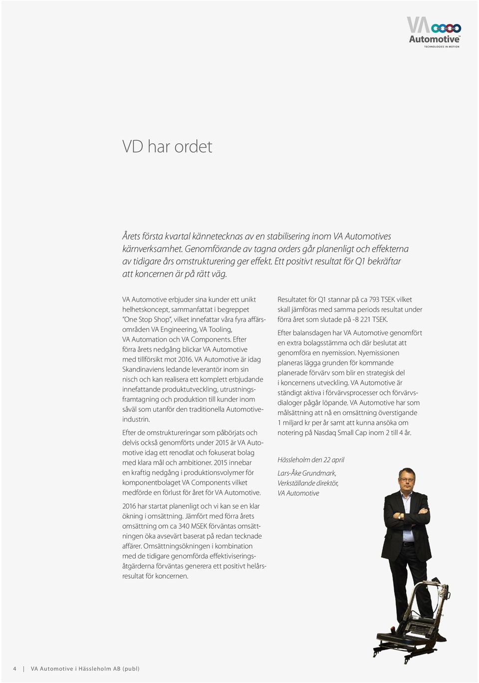VA Automotive erbjuder sina kunder ett unikt helhetskoncept, sammanfattat i begreppet One Stop Shop, vilket innefattar våra fyra affärsområden VA Engineering, VA Tooling, VA Automation och VA