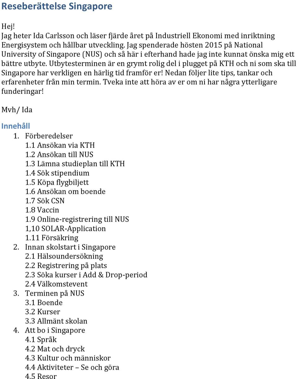 Utbytesterminen är en grymt rolig del i plugget på KTH och ni som ska till Singapore har verkligen en härlig tid framför er! Nedan följer lite tips, tankar och erfarenheter från min termin.