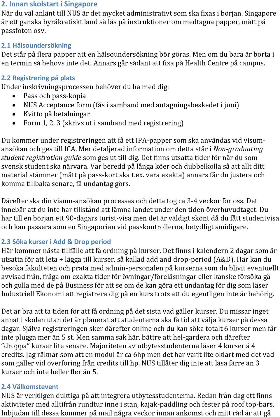 Men om du bara är borta i en termin så behövs inte det. Annars går sådant att fixa på Health Centre på campus. 2.
