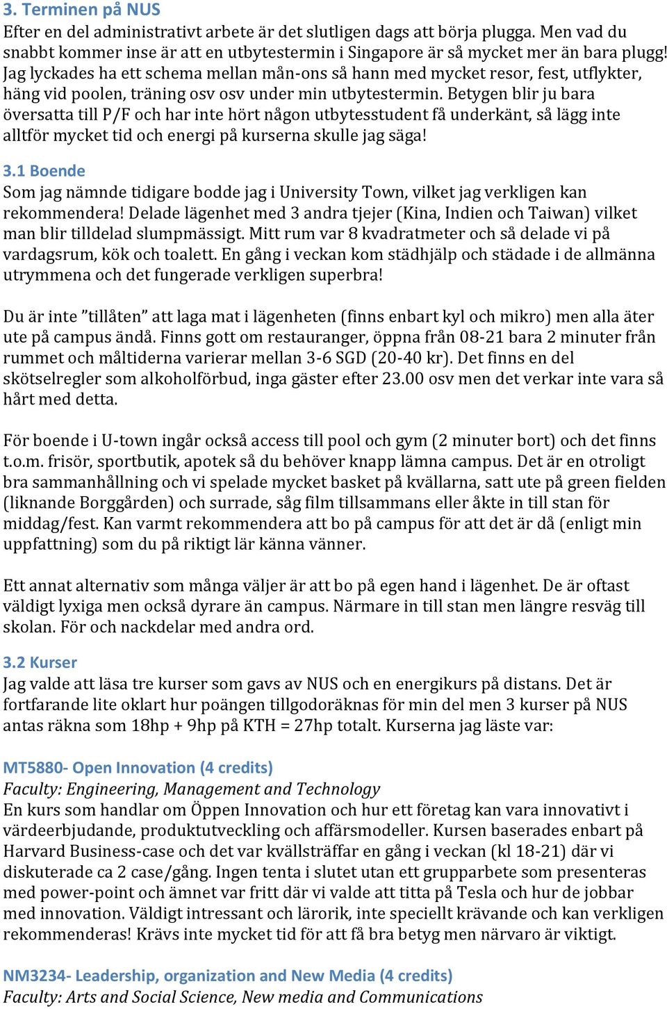 Betygen blir ju bara översatta till P/F och har inte hört någon utbytesstudent få underkänt, så lägg inte alltför mycket tid och energi på kurserna skulle jag säga! 3.