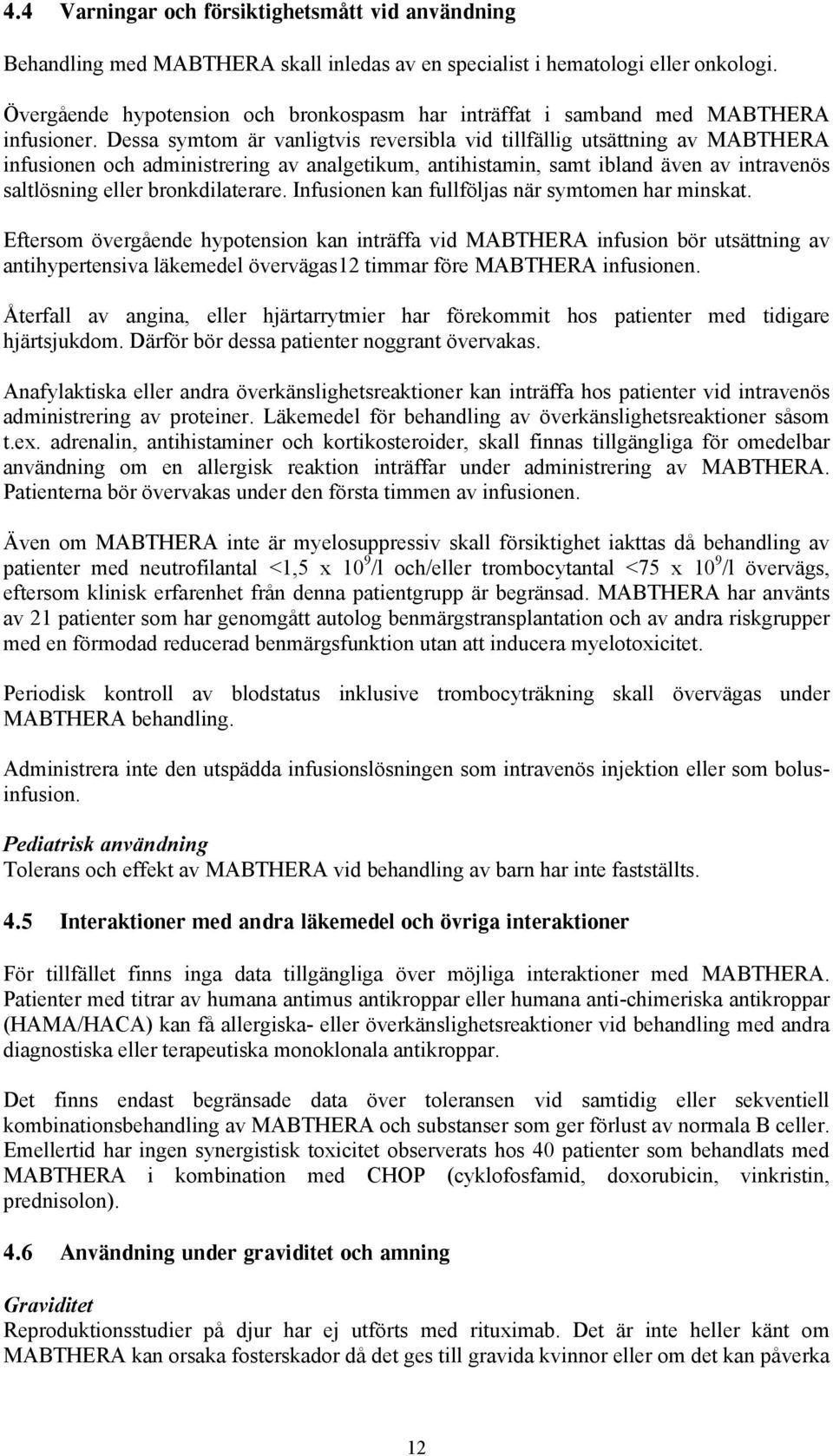 Dessa symtom är vanligtvis reversibla vid tillfällig utsättning av MABTHERA infusionen och administrering av analgetikum, antihistamin, samt ibland även av intravenös saltlösning eller