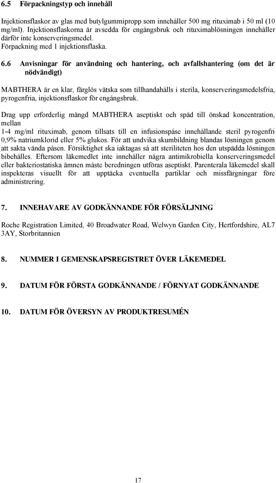 6 Anvisningar för användning och hantering, och avfallshantering (om det är nödvändigt) MABTHERA är en klar, färglös vätska som tillhandahålls i sterila, konserveringsmedelsfria, pyrogenfria,