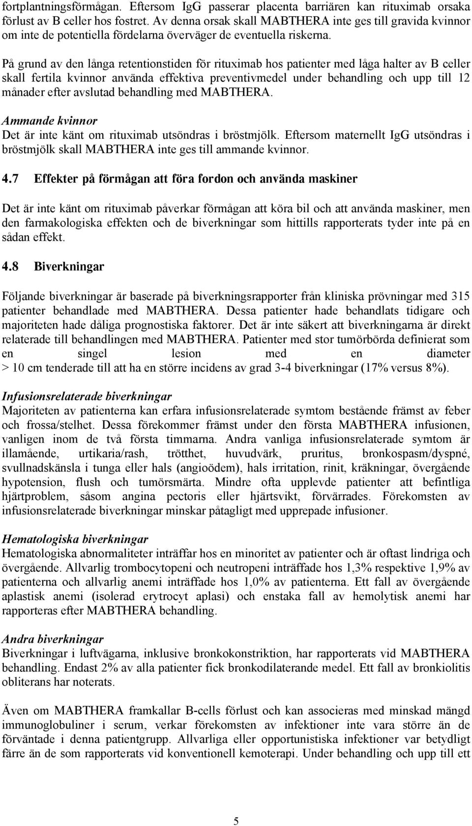 På grund av den långa retentionstiden för rituximab hos patienter med låga halter av B celler skall fertila kvinnor använda effektiva preventivmedel under behandling och upp till 12 månader efter