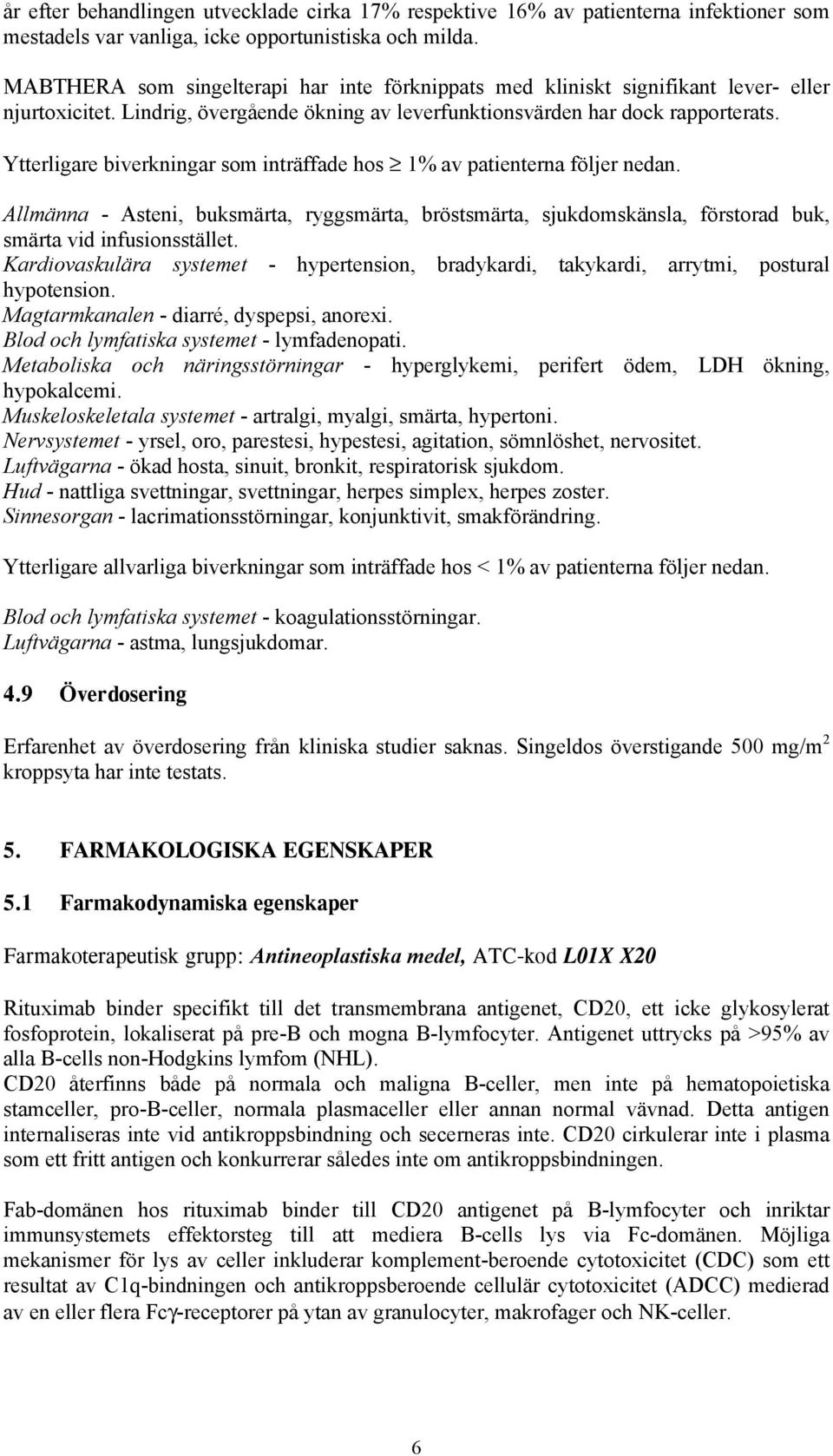 Ytterligare biverkningar som inträffade hos 1% av patienterna följer nedan. Allmänna - Asteni, buksmärta, ryggsmärta, bröstsmärta, sjukdomskänsla, förstorad buk, smärta vid infusionsstället.