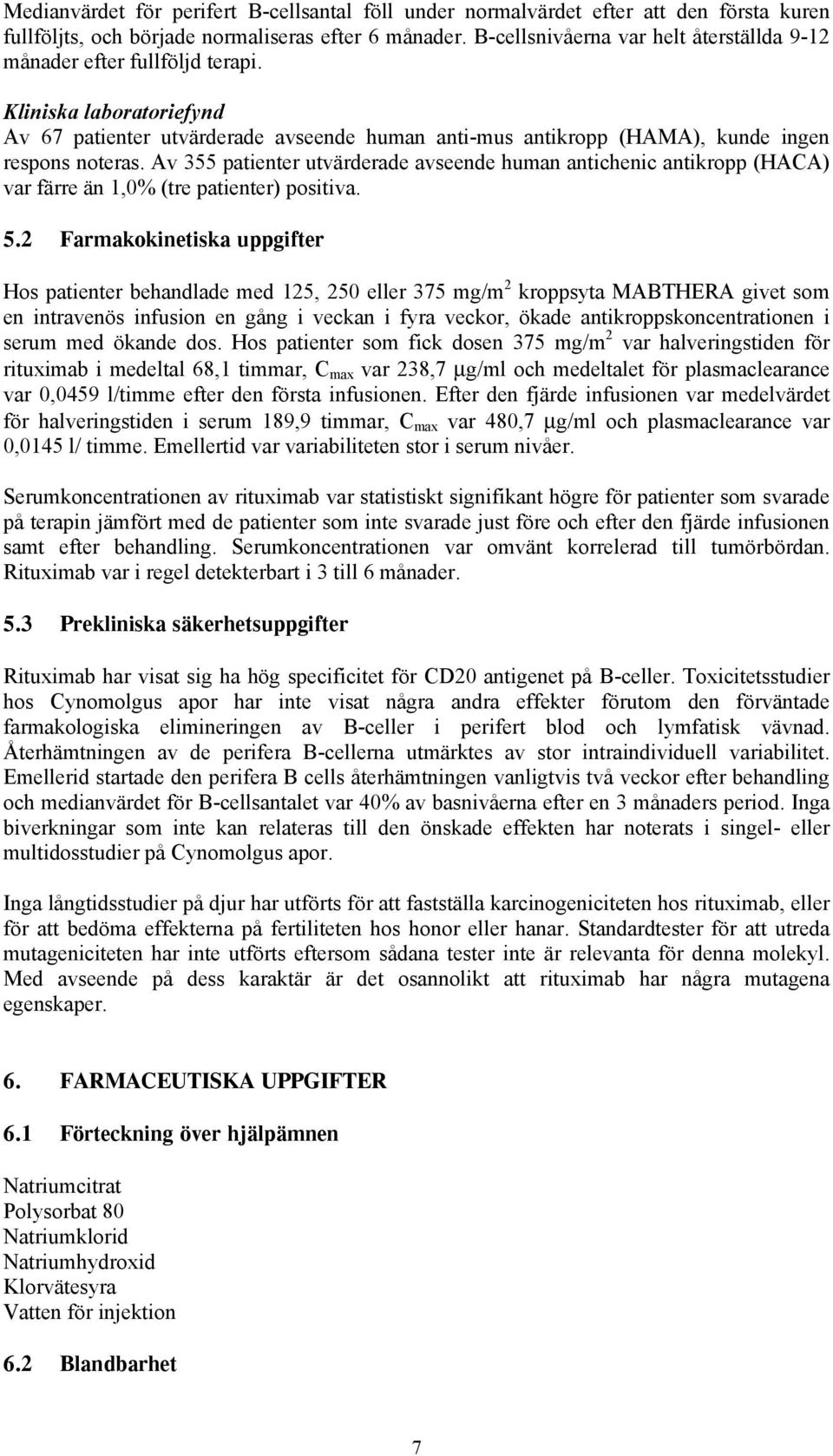 Av 355 patienter utvärderade avseende human antichenic antikropp (HACA) var färre än 1,0% (tre patienter) positiva. 5.
