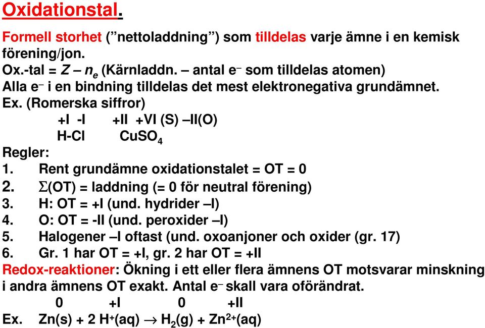 Rent grundämne oxidationstalet = OT = 0 2. Σ(OT) = laddning (= 0 för neutral förening) 3. H: OT = +I (und. hydrider I) 4. O: OT = -II (und. peroxider I) 5. Halogener I oftast (und.