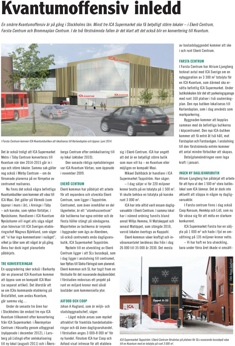 I Farsta Centrum kommer ICA Kvantumbutiken att lokaliseras till Karlandaplan och öppna i juni 2014.