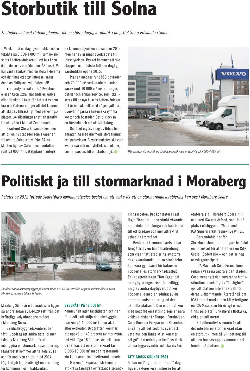 Vi har varit i kontakt med de stora aktörerna och det finns ett stort intresse, säger Andreas Philipson, vd i Catena AB.