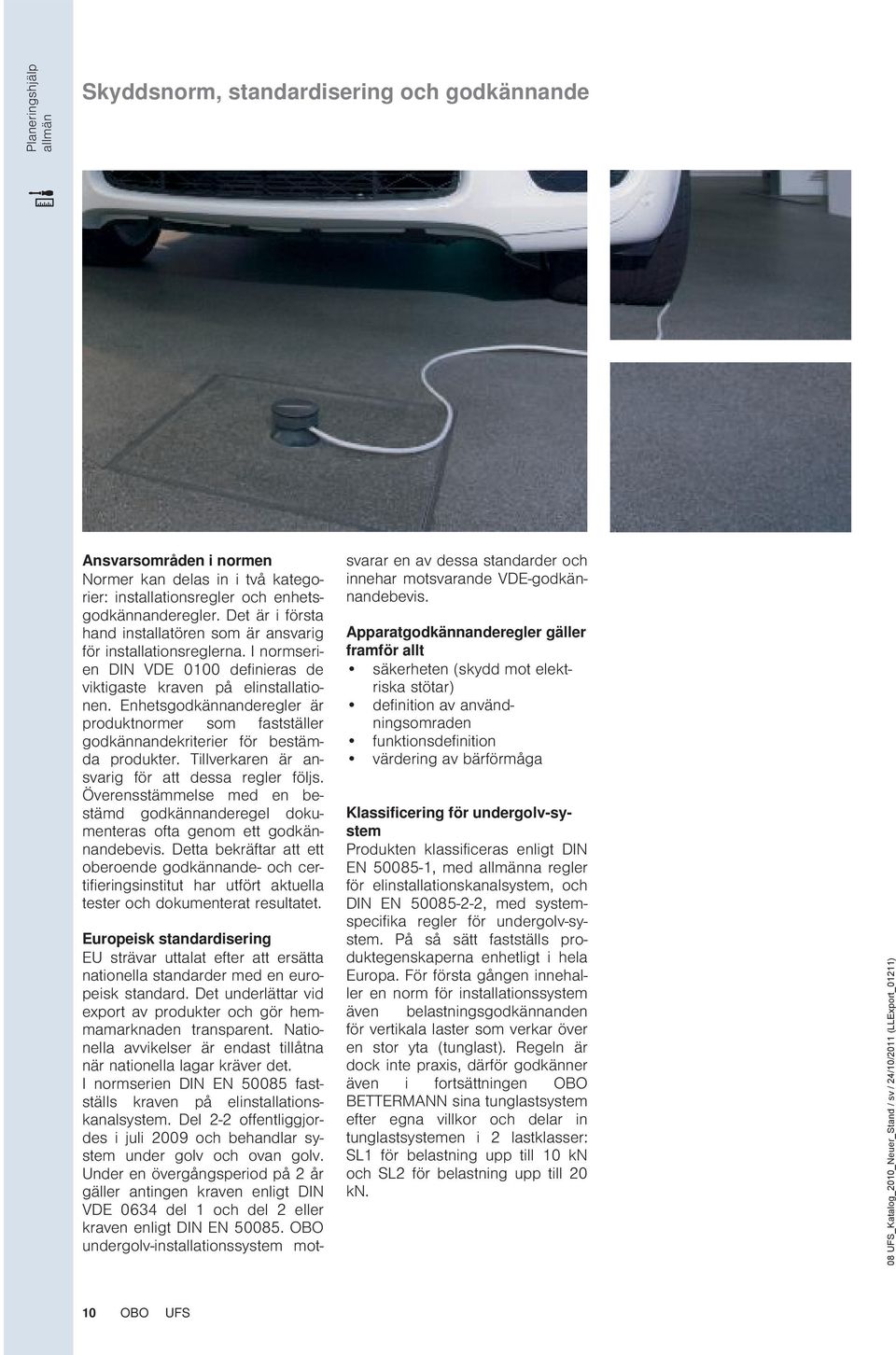 Enhetsgodkännanderegler är produktnormer som fastställer godkännandekriterier för bestämda produkter. Tillverkaren är ansvarig för att dessa regler följs.