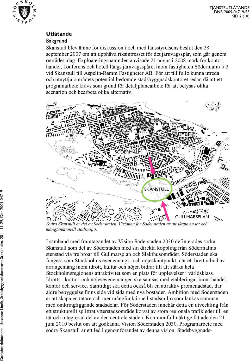 För att till fullo kunna utreda och utnyttja områdets potential bedömde stadsbyggnadskontoret redan då att ett programarbete krävs som grund för detaljplanearbete för att belysas olika scenarion och