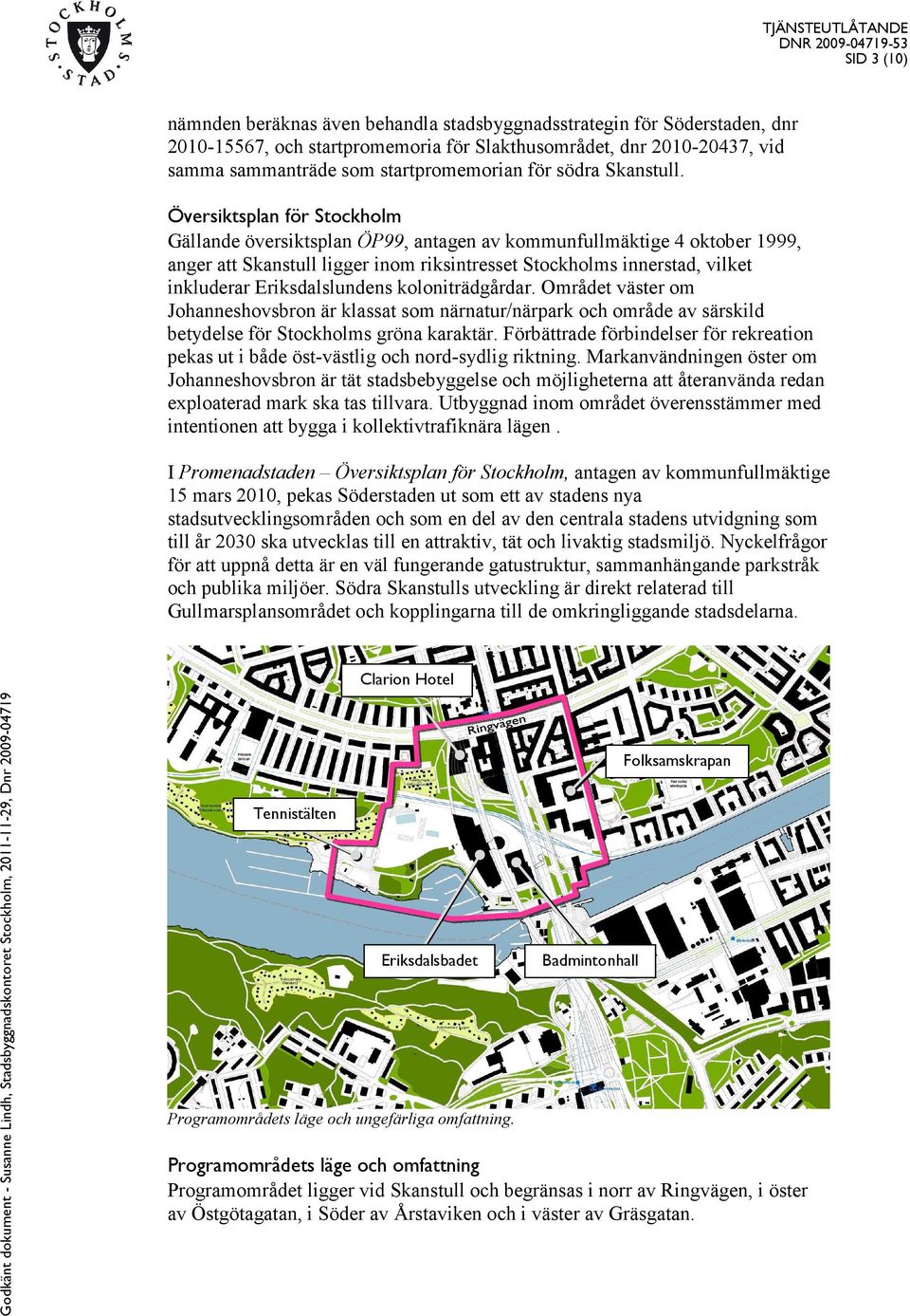 Översiktsplan för Stockholm Gällande översiktsplan ÖP99, antagen av kommunfullmäktige 4 oktober 1999, anger att Skanstull ligger inom riksintresset Stockholms innerstad, vilket inkluderar