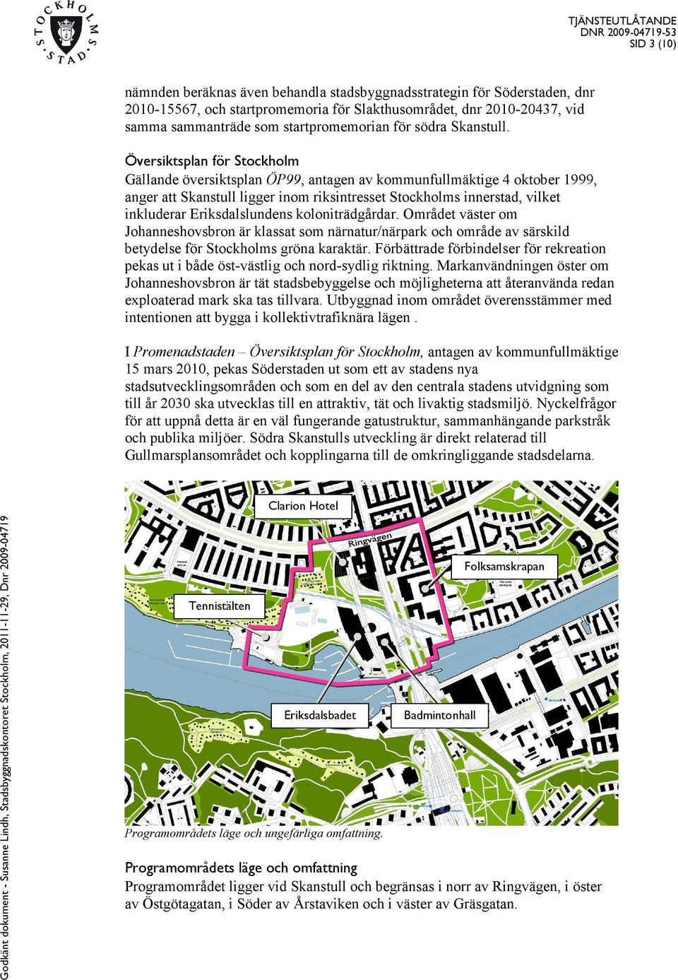 Översiktsplan för Stockholm Gällande översiktsplan ÖP99, antagen av kommunfullmäktige 4 oktober 1999, anger att Skanstull ligger inom riksintresset Stockholms innerstad, vilket inkluderar