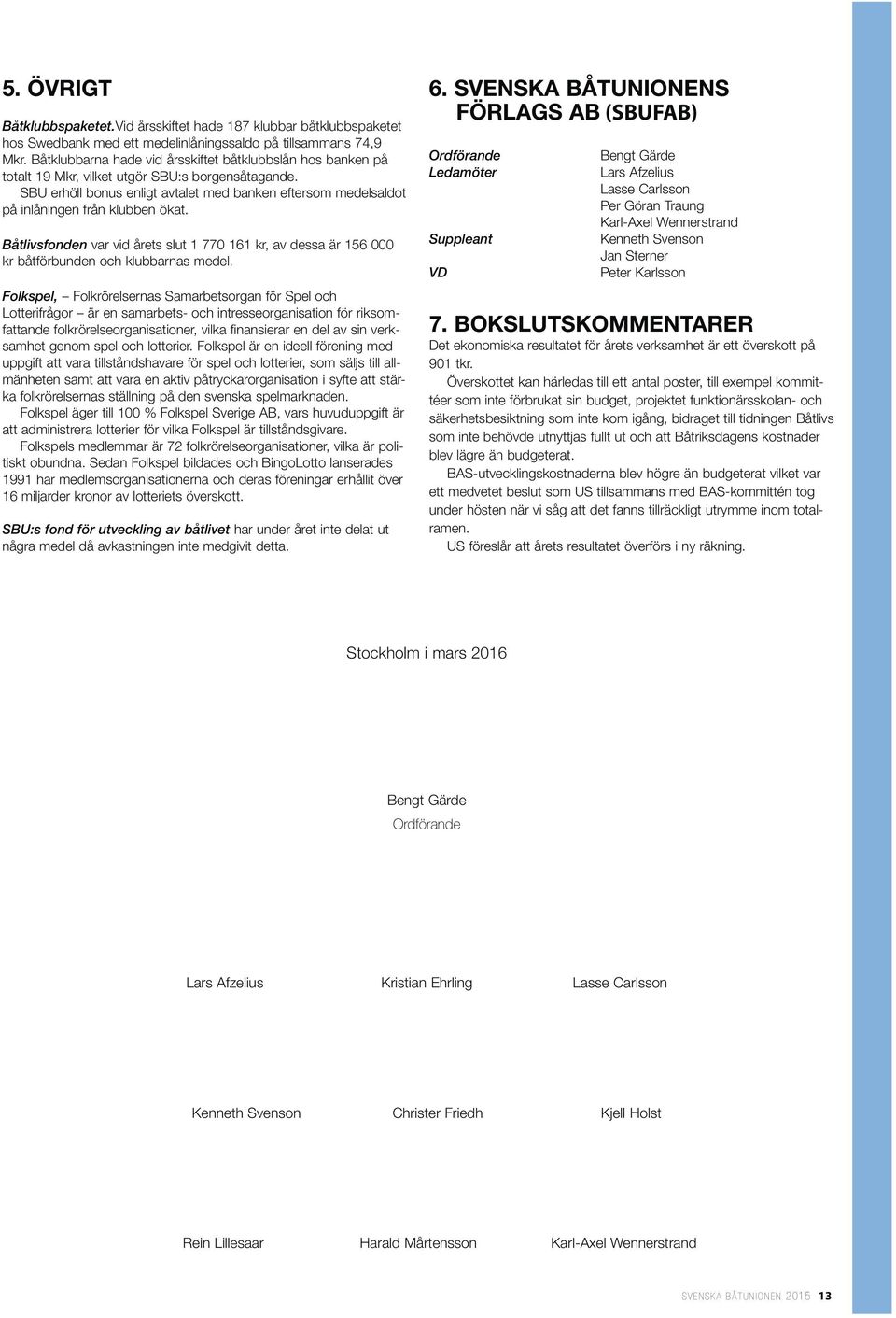 SBU erhöll bonus enligt avtalet med banken eftersom medelsaldot på inlåningen från klubben ökat.
