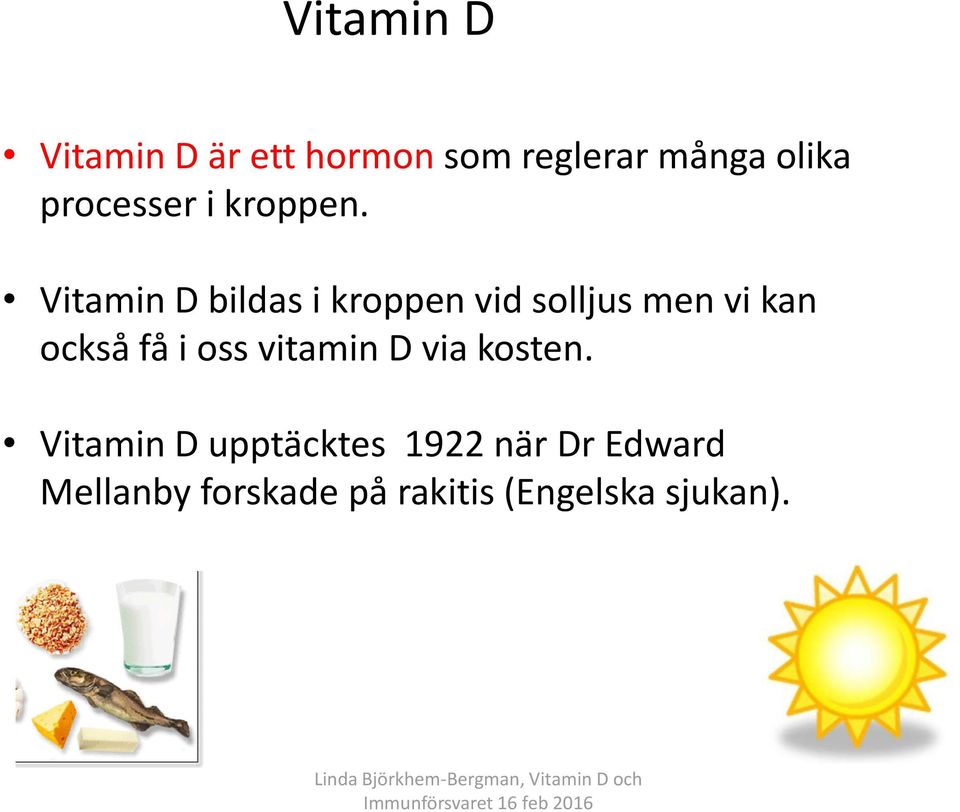 Vitamin D bildas i kroppen vid solljus men vi kan också få i