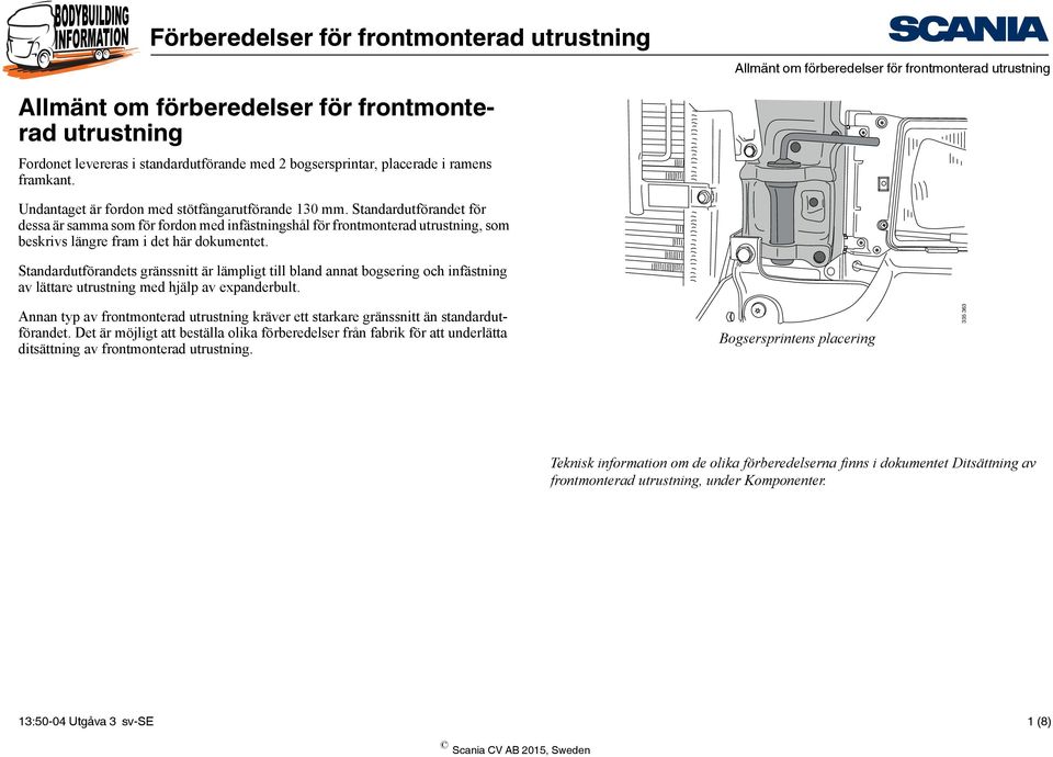 Standardutförandet för dessa är samma som för fordon med infästningshål för frontmonterad utrustning, som beskrivs längre fram i det här dokumentet.