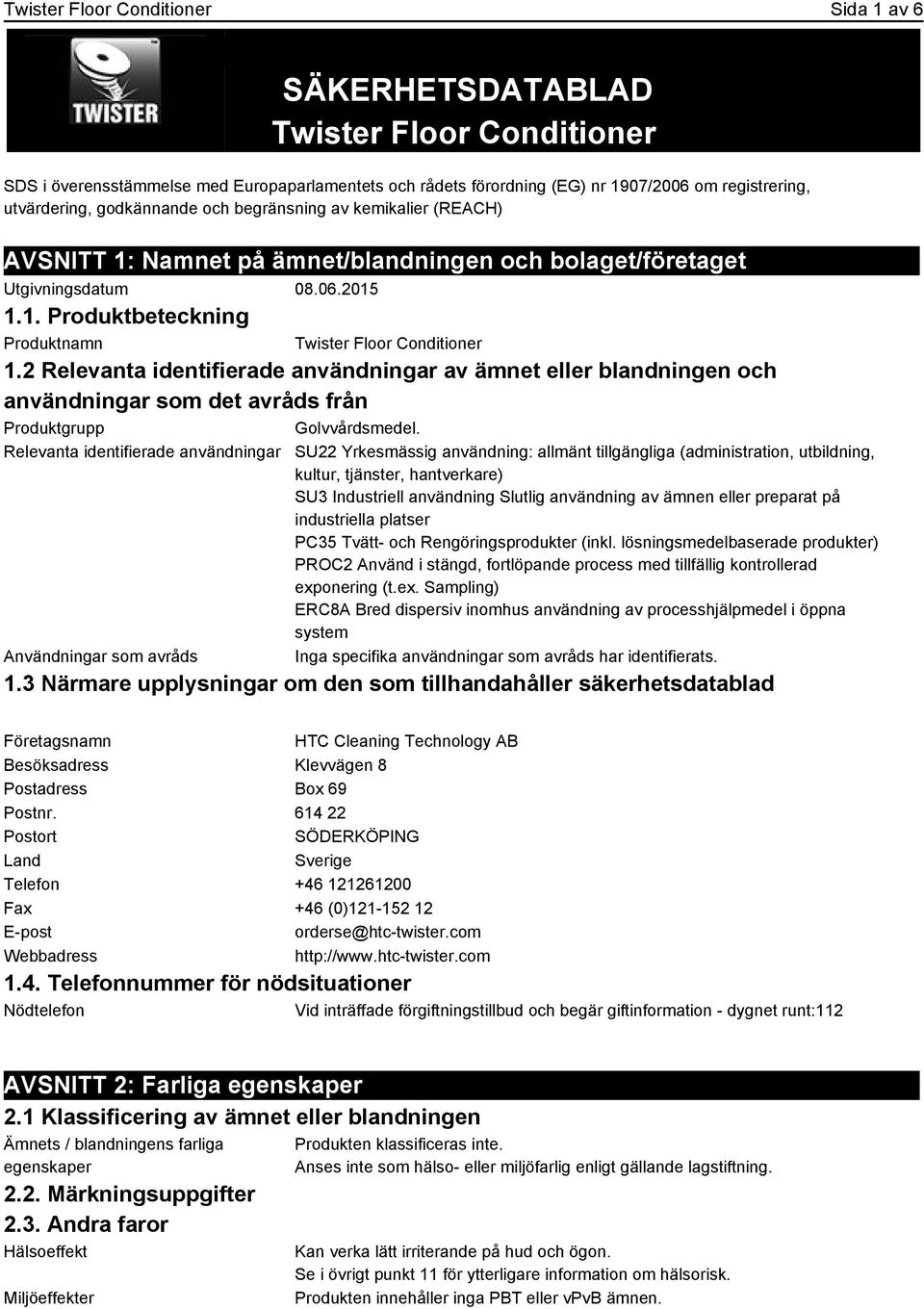 2 Relevanta identifierade användningar av ämnet eller blandningen och användningar som det avråds från Produktgrupp Golvvårdsmedel.