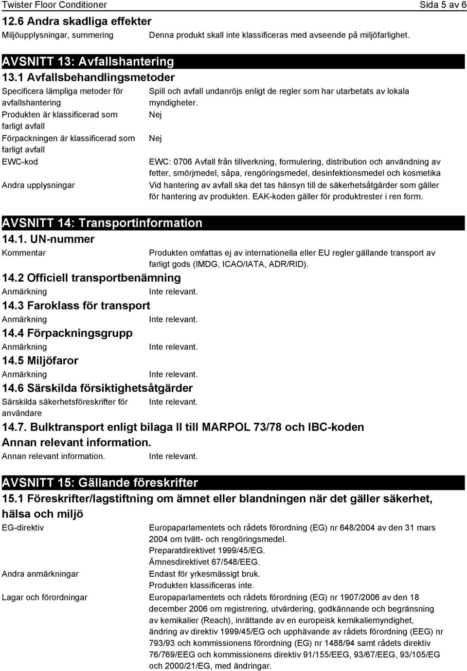 upplysningar Spill och avfall undanröjs enligt de regler som har utarbetats av lokala myndigheter. Nej Nej AVSNITT 14: Transportinformation 14.1. UN-nummer Kommentar 14.