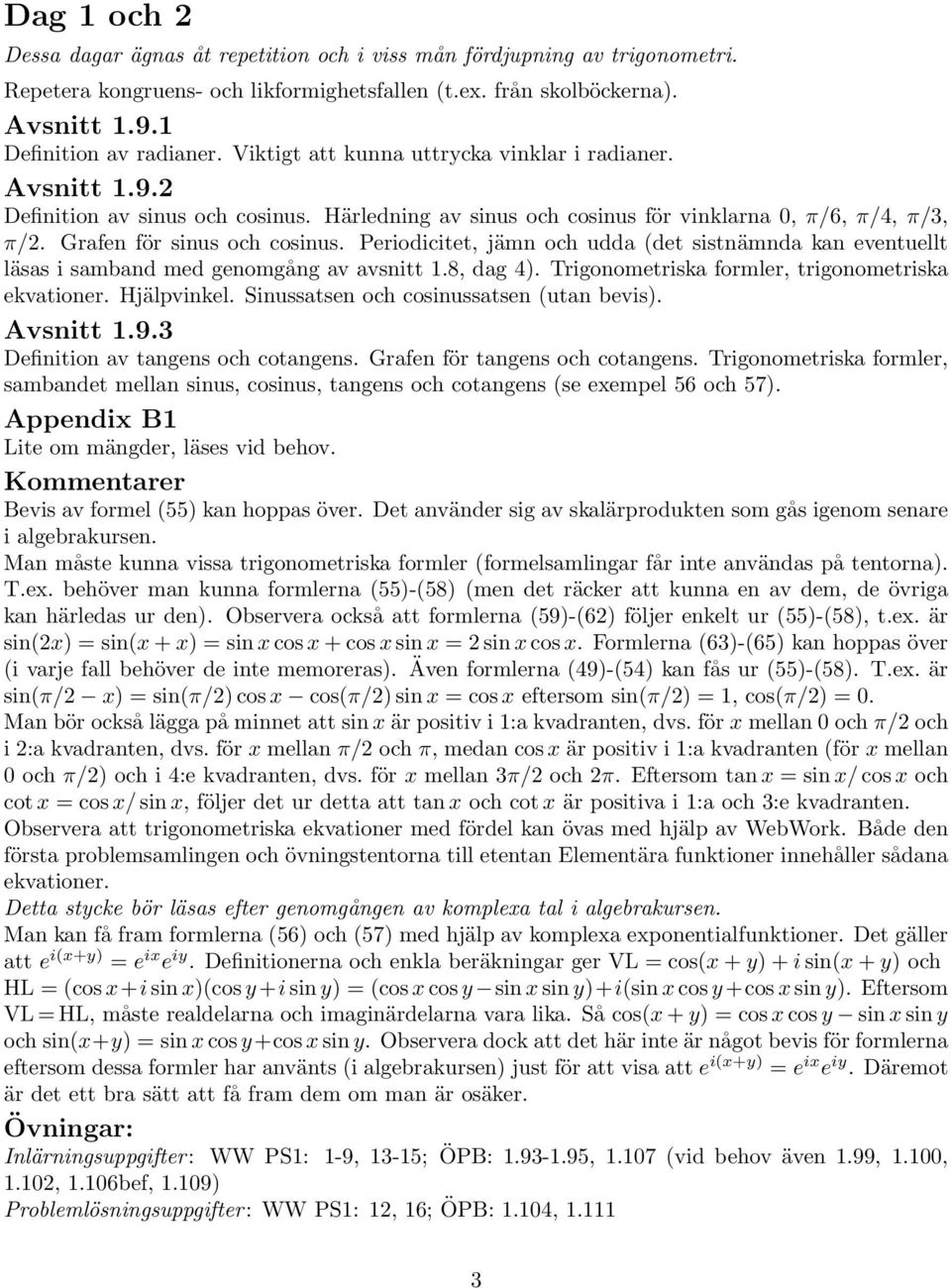 Periodicitet, jämn och udd (det sistnämnd kn eventuellt läss i smbnd med genomgång v vsnitt 1.8, dg 4). Trigonometrisk formler, trigonometrisk ekvtioner. Hjälpvinkel.