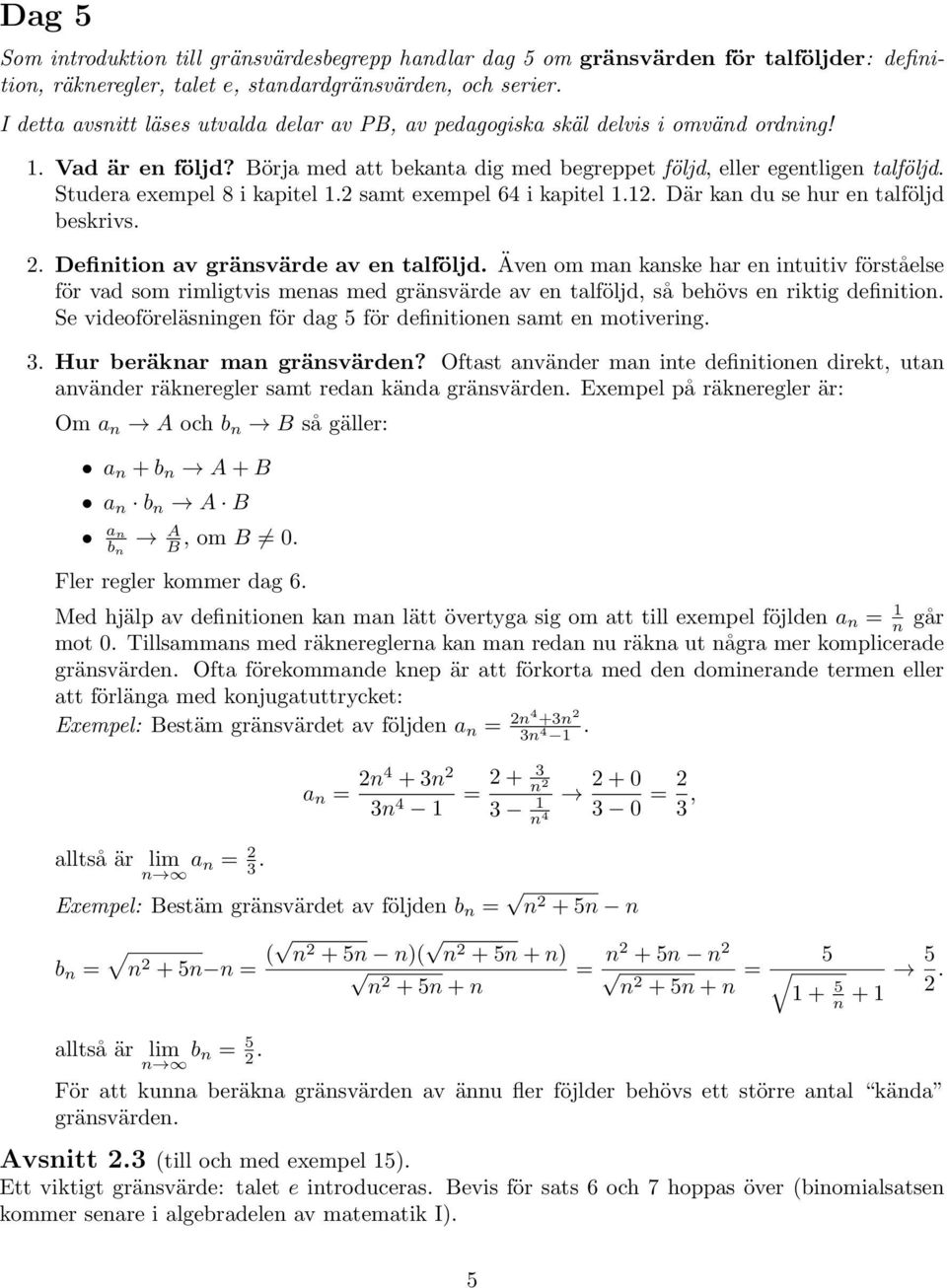 smt exempel 64 i kpitel 1.1. Där kn du se hur en tlföljd beskrivs.. Definition v gränsvärde v en tlföljd.