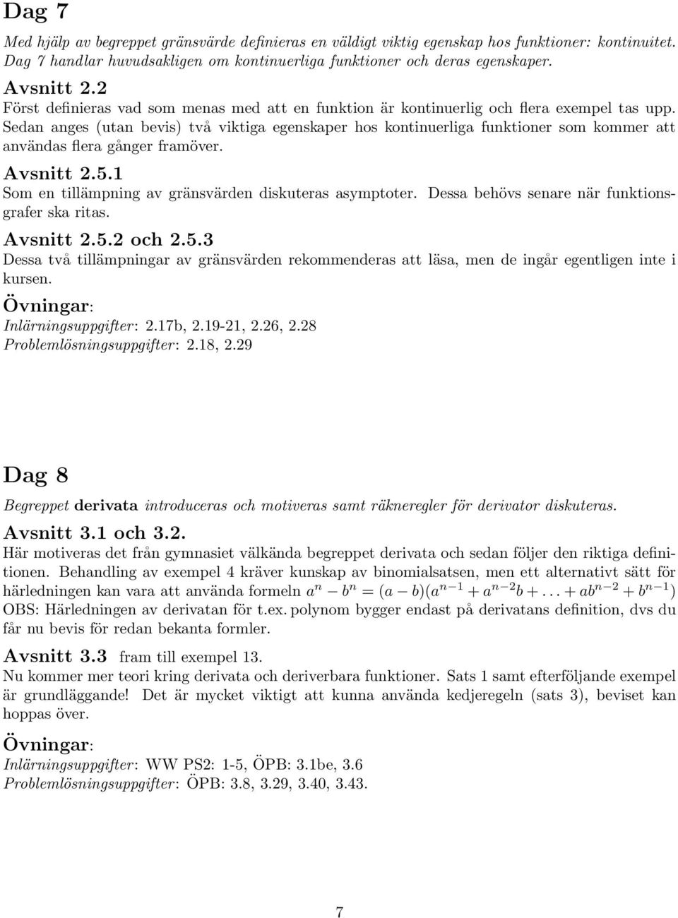 Avsnitt.5.1 Som en tillämpning v gränsvärden diskuters symptoter. Dess behövs senre när funktionsgrfer sk rits. Avsnitt.5. och.5.3 Dess två tillämpningr v gränsvärden rekommenders tt läs, men de ingår egentligen inte i kursen.