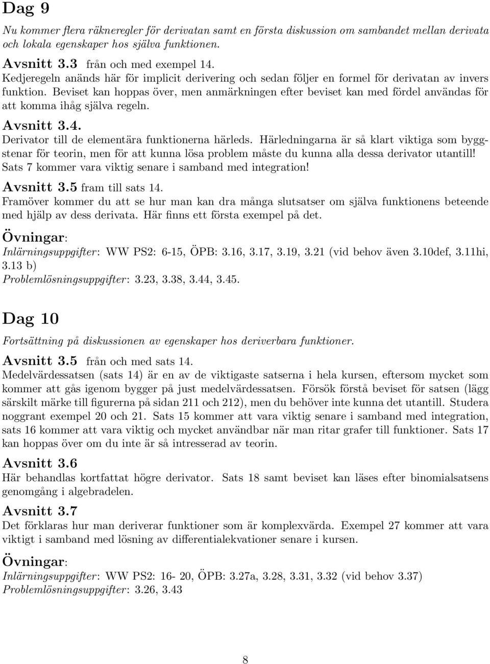 Beviset kn hopps över, men nmärkningen efter beviset kn med fördel nvänds för tt komm ihåg själv regeln. Avsnitt 3.4. Derivtor till de elementär funktionern härleds.
