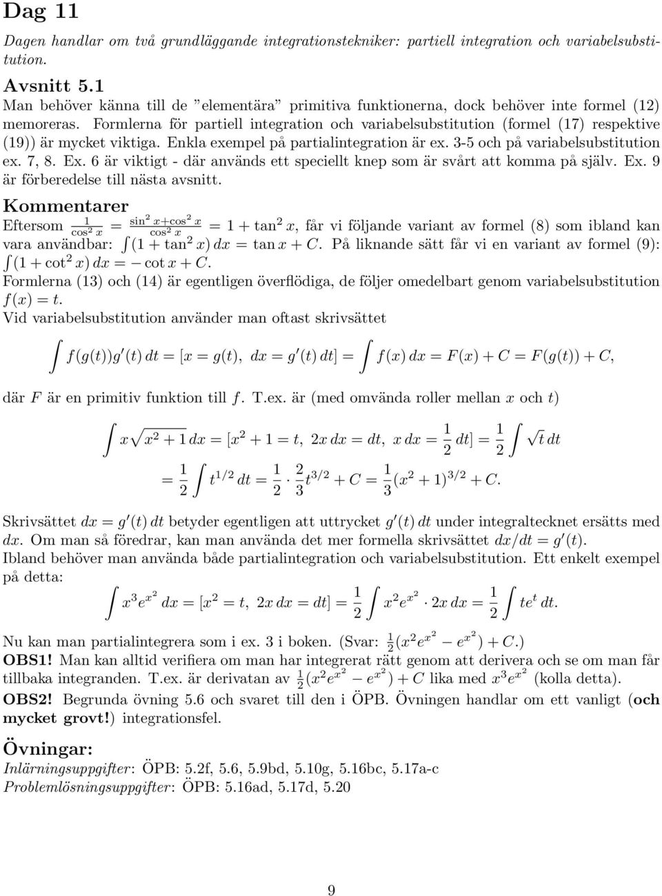 Enkl exempel på prtilintegrtion är ex. 3-5 och på vribelsubstitution ex. 7, 8. Ex. 6 är viktigt - där nvänds ett speciellt knep som är svårt tt komm på själv. Ex. 9 är förberedelse till näst vsnitt.