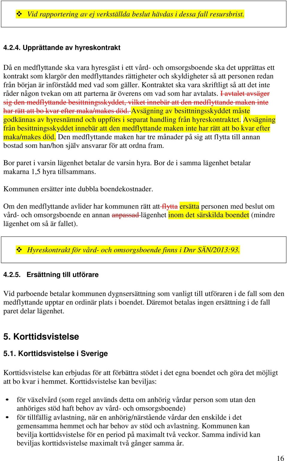 personen redan från början är införstådd med vad som gäller. Kontraktet ska vara skriftligt så att det inte råder någon tvekan om att parterna är överens om vad som har avtalats.