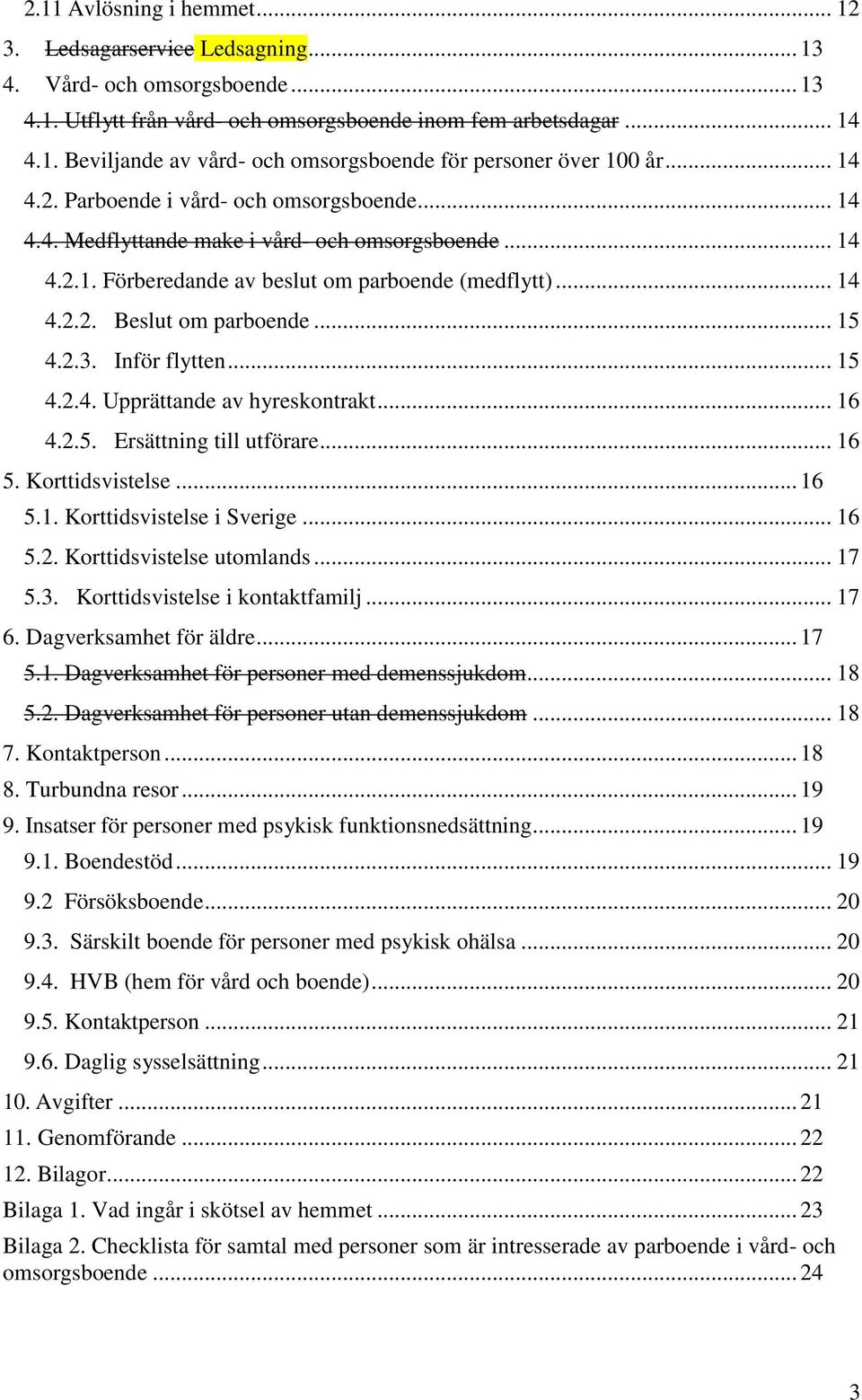 .. 15 4.2.3. Inför flytten... 15 4.2.4. Upprättande av hyreskontrakt... 16 4.2.5. Ersättning till utförare... 16 5. Korttidsvistelse... 16 5.1. Korttidsvistelse i Sverige... 16 5.2. Korttidsvistelse utomlands.