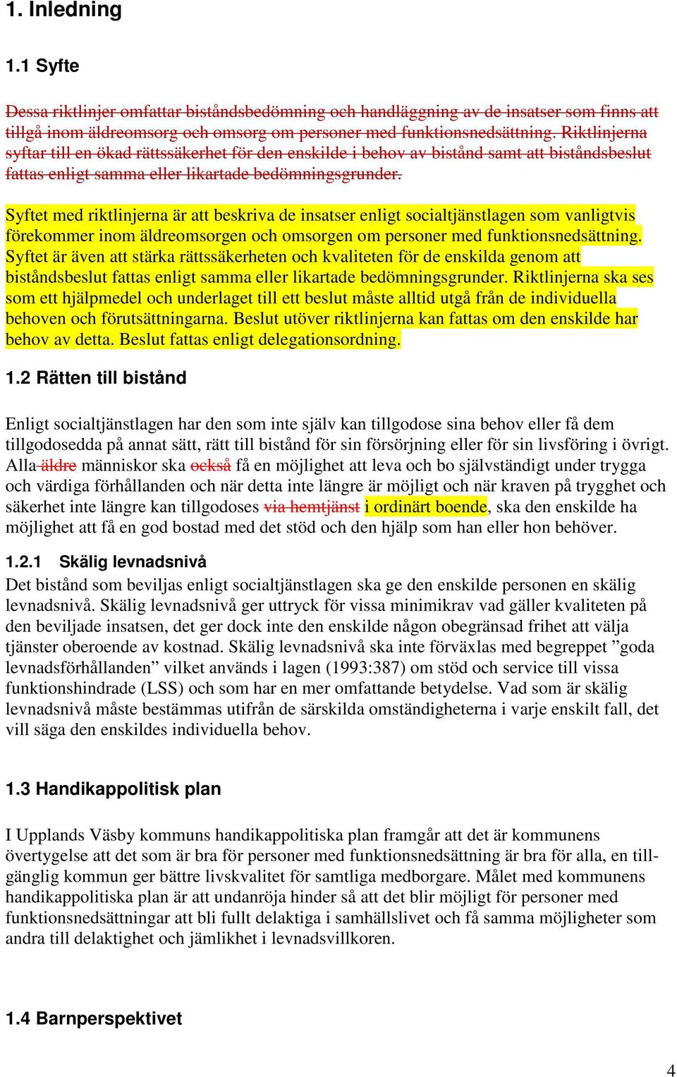 Syftet med riktlinjerna är att beskriva de insatser enligt socialtjänstlagen som vanligtvis förekommer inom äldreomsorgen och omsorgen om personer med funktionsnedsättning.