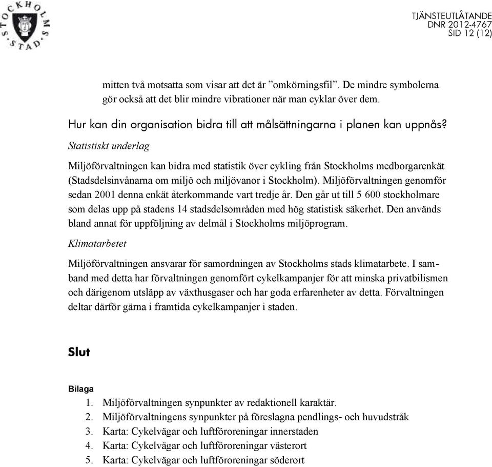 Statistiskt underlag Miljöförvaltningen kan bidra med statistik över cykling från Stockholms medborgarenkät (Stadsdelsinvånarna om miljö och miljövanor i Stockholm).