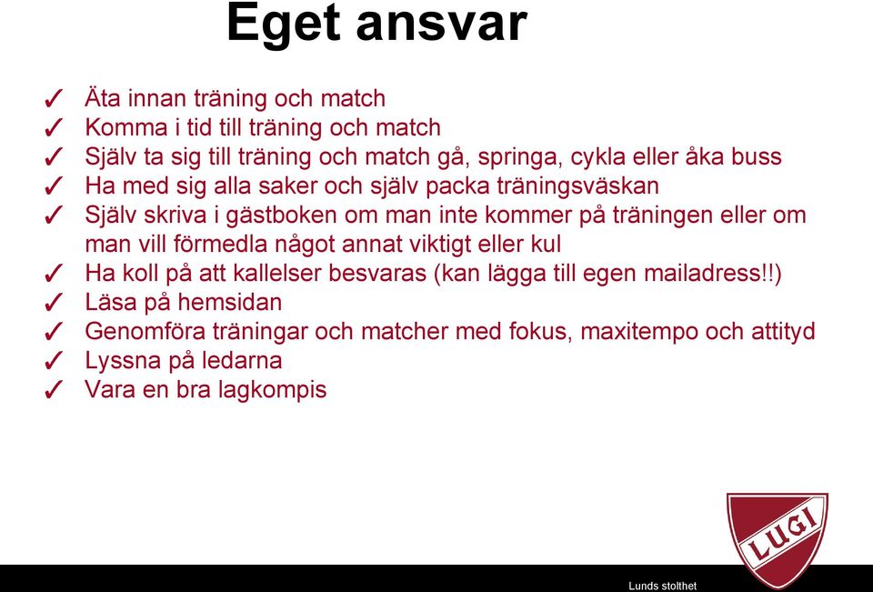 träningen eller om man vill förmedla något annat viktigt eller kul Ha koll på att kallelser besvaras (kan lägga till egen