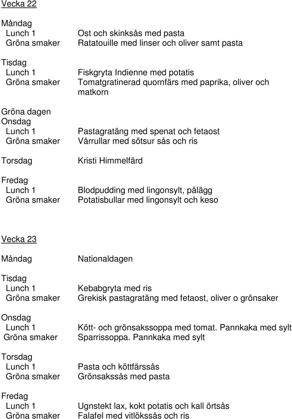 Potatisbullar med lingonsylt och keso Vecka 23 Nationaldagen Kebabgryta med ris Grekisk pastagratäng med fetaost, oliver o grönsaker Kött- och grönsakssoppa
