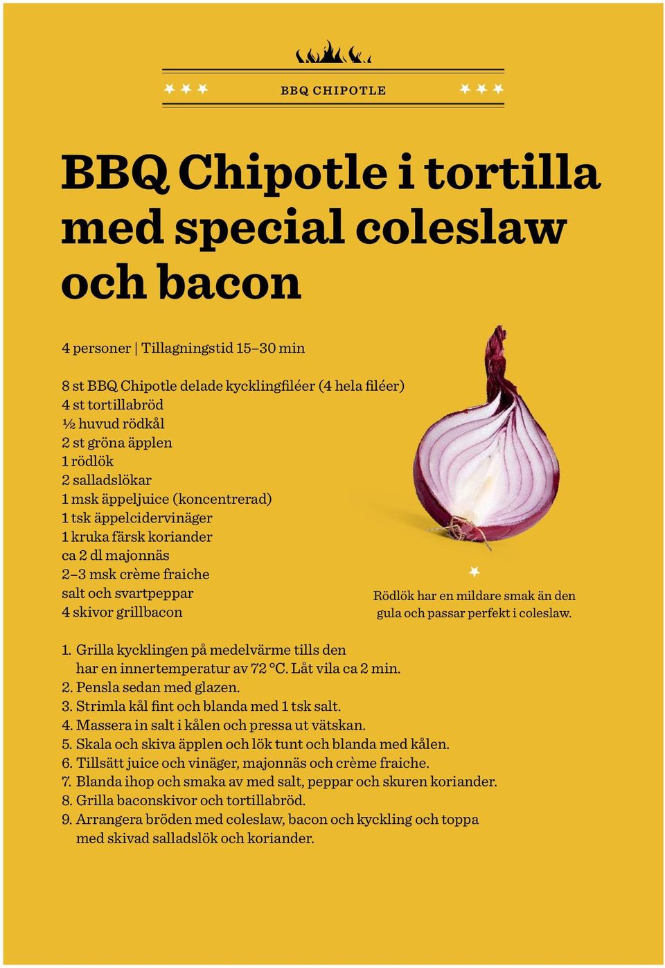 Rödlök har en mildare smak än den gula och passar perfekt i coleslaw. 1. Grilla kycklingen på medelvärme tills den har en innertemperatur av 72 C. Låt vila ca 2 min. 2. Pensla sedan med glazen. 3.