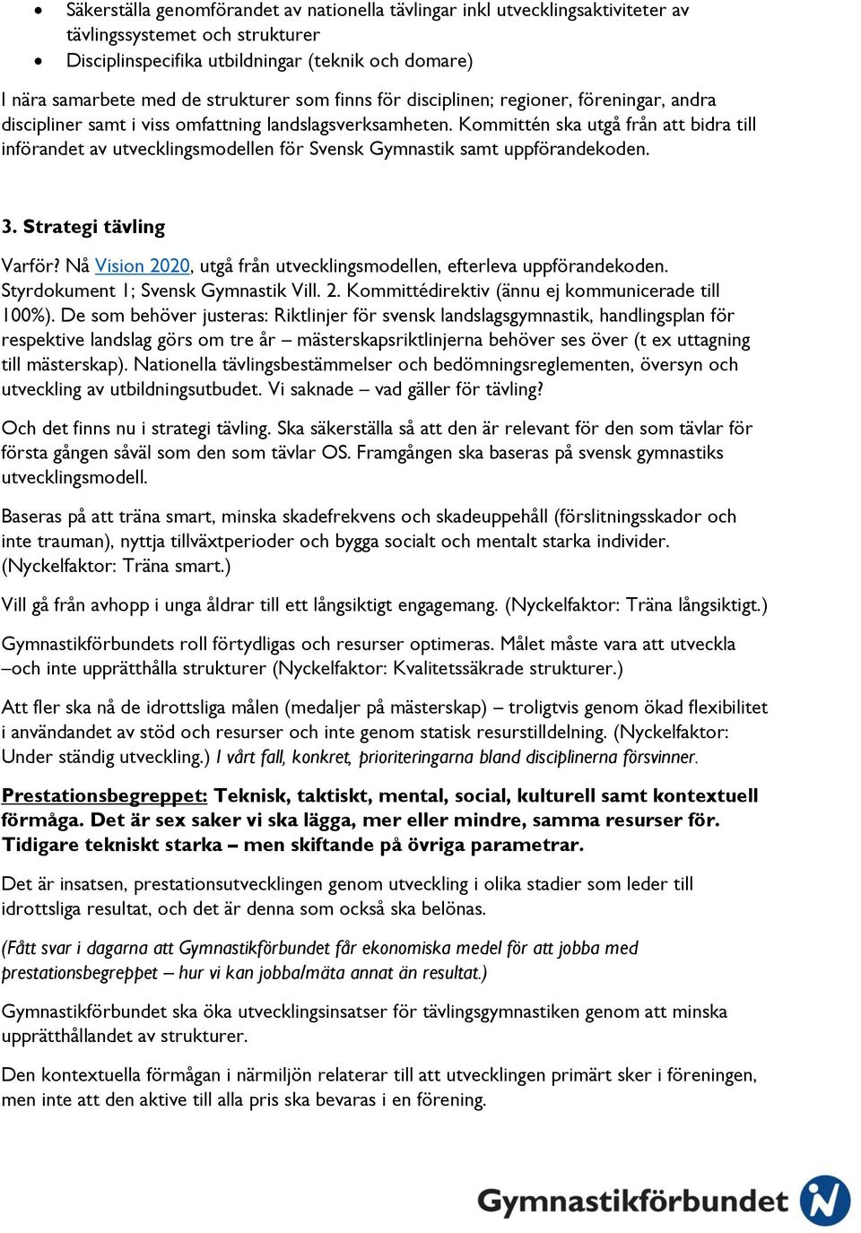 Kmmittén ska utgå från att bidra till införandet av utvecklingsmdellen för Svensk Gymnastik samt uppförandekden. 3. Strategi tävling Varför?