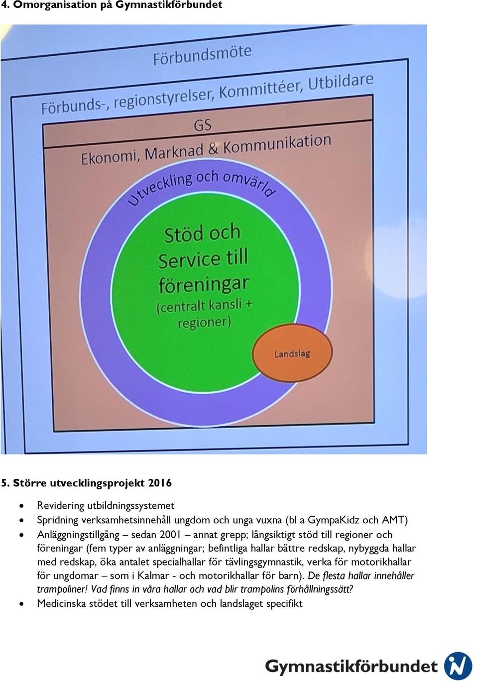 2001 annat grepp; långsiktigt stöd till reginer ch föreningar (fem typer av anläggningar; befintliga hallar bättre redskap, nybyggda hallar med redskap, öka