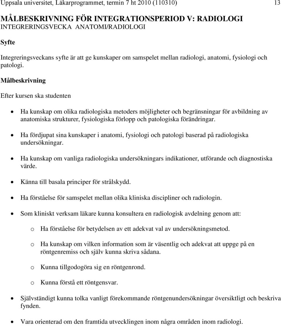 Målbeskrivning Efter kursen ska studenten Ha kunskap om olika radiologiska metoders möjligheter och begränsningar för avbildning av anatomiska strukturer, fysiologiska förlopp och patologiska