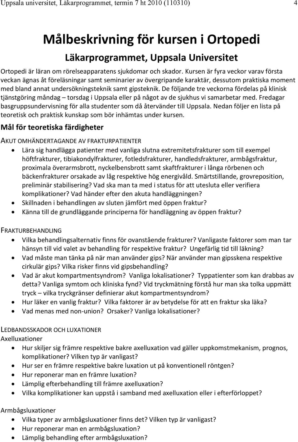 De följande tre veckorna fördelas på klinisk tjänstgöring måndag torsdag i Uppsala eller på något av de sjukhus vi samarbetar med.